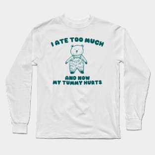 I Ate Too Much And My Tummy Hurts - Cartoon Meme Top, Vintage Cartoon Sweater, Unisex Long Sleeve T-Shirt